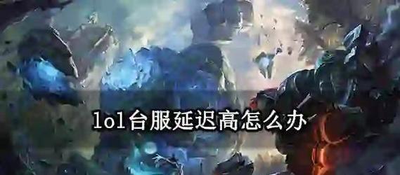 台服英雄联盟高延迟问题如何解决？  第1张